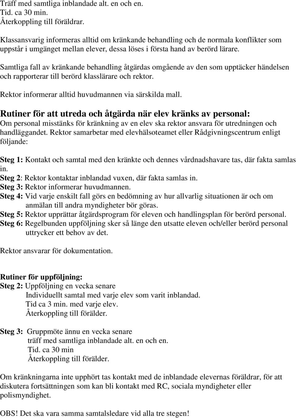 Samtliga fall av kränkande behandling åtgärdas omgående av den som upptäcker händelsen och rapporterar till berörd klasslärare och rektor. Rektor informerar alltid huvudmannen via särskilda mall.