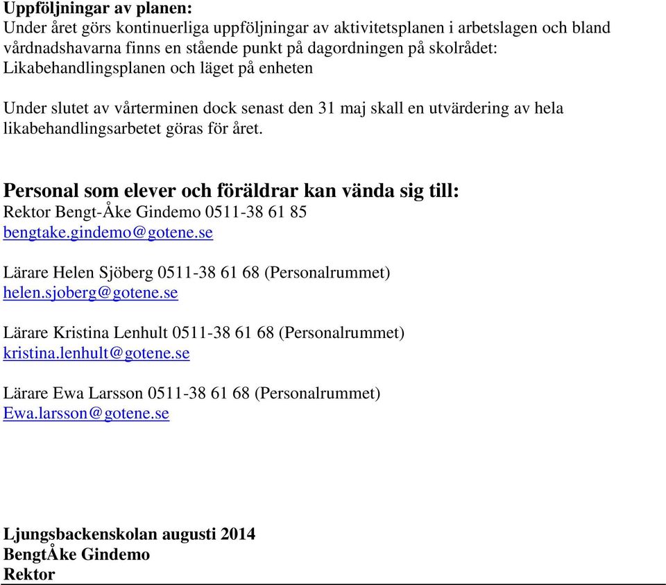 Personal som elever och föräldrar kan vända sig till: Rektor Bengt-Åke Gindemo 0511-38 61 85 bengtake.gindemo@gotene.se Lärare Helen Sjöberg 0511-38 61 68 (Personalrummet) helen.