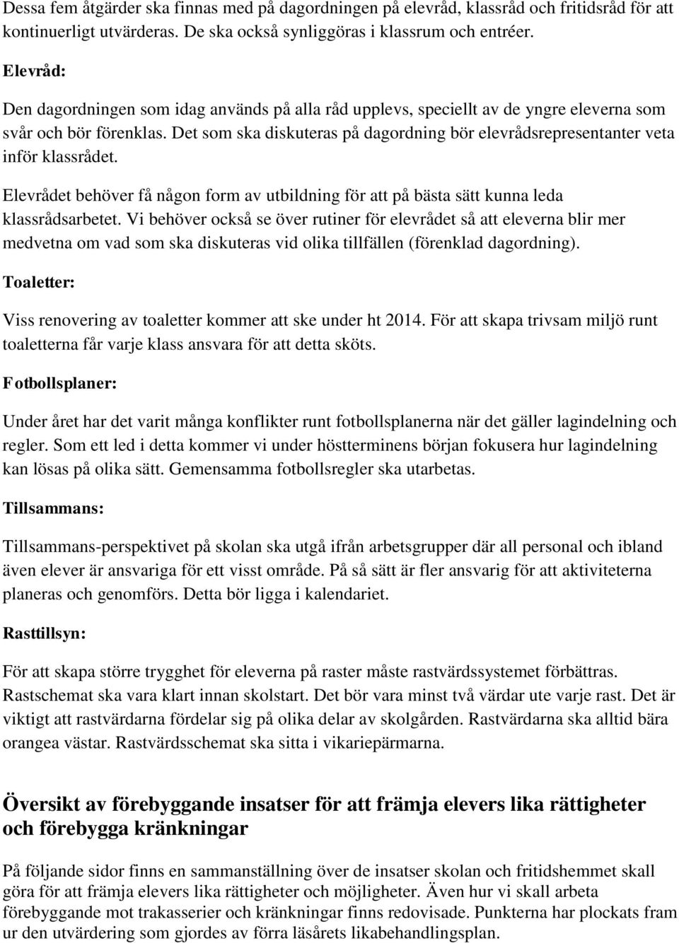 Det som ska diskuteras på dagordning bör elevrådsrepresentanter veta inför klassrådet. Elevrådet behöver få någon form av utbildning för att på bästa sätt kunna leda klassrådsarbetet.