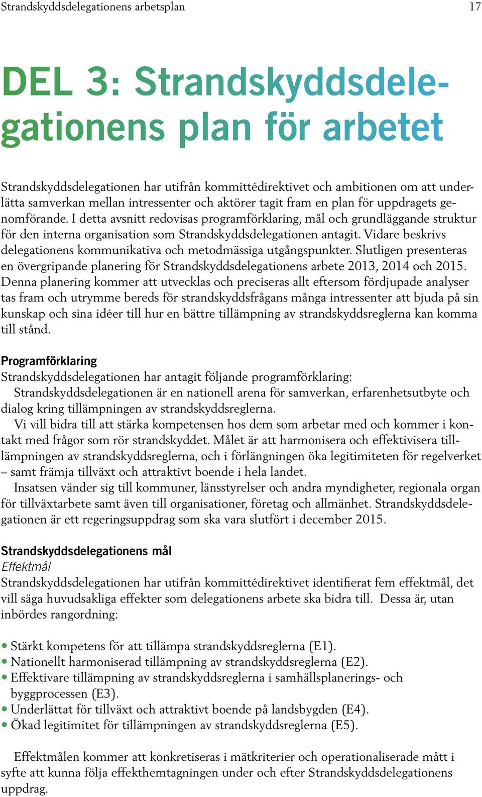 I detta avsnitt redovisas programförklaring, mål och grundläggande struktur för den interna organisation som Strandskyddsdelegationen antagit.