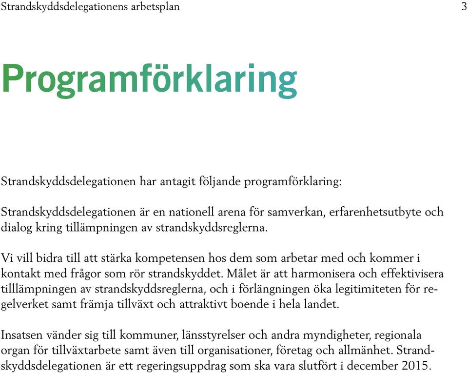 Målet är att harmonisera och effektivisera till lämpningen av strandskyddsreglerna, och i förlängningen öka legitimiteten för regelverket samt främja tillväxt och attraktivt boende i hela landet.