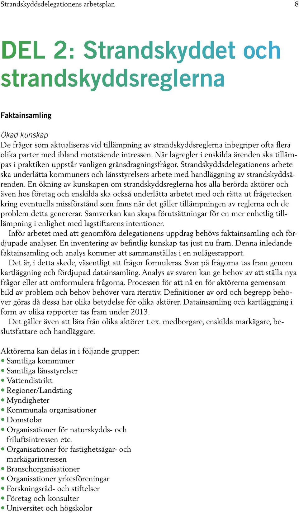 Strandskyddsdelegationens arbete ska underlätta kommuners och länsstyrelsers arbete med handläggning av strandskyddsärenden.