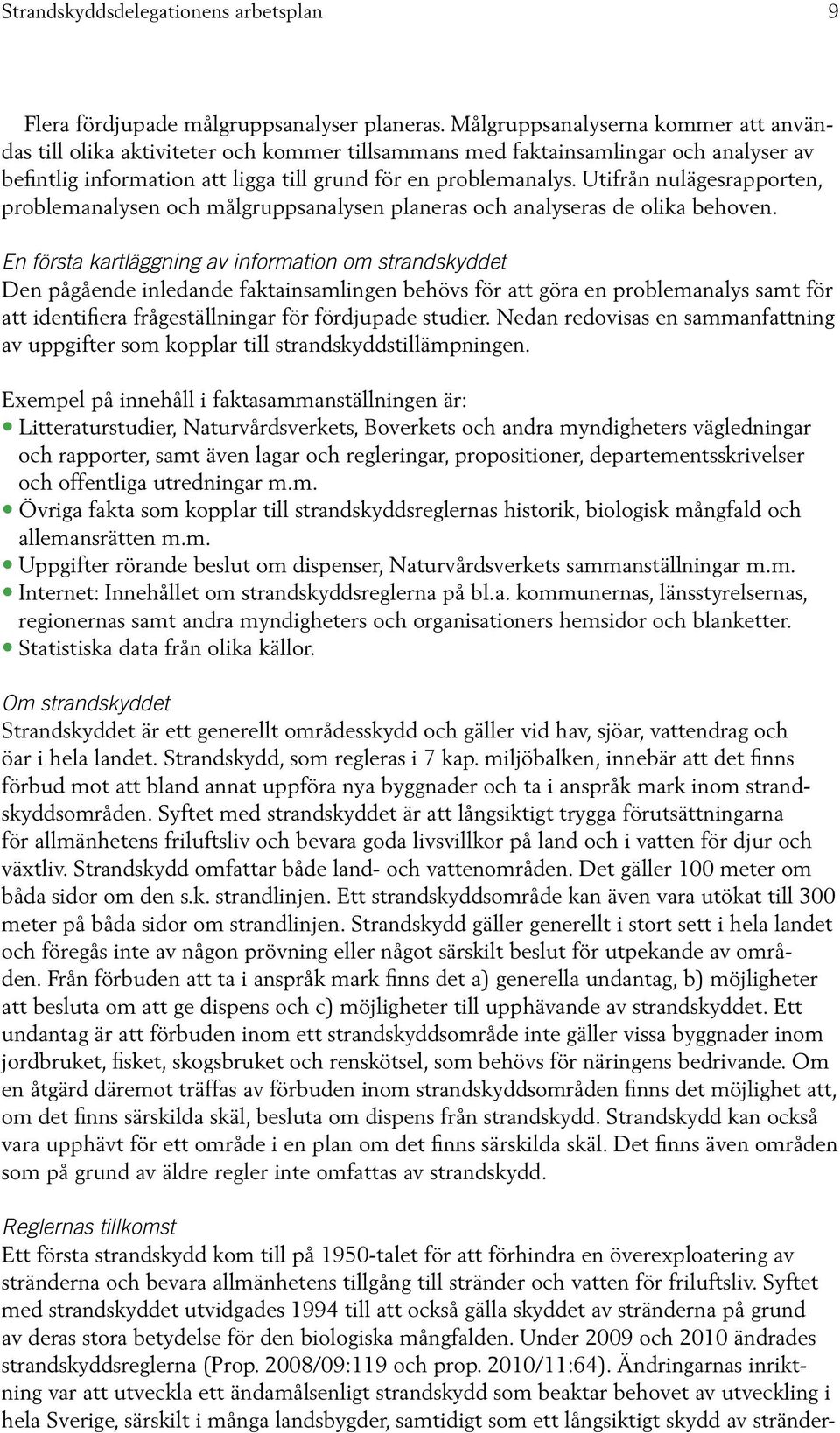 Utifrån nulägesrapporten, problemanalysen och målgruppsanalysen planeras och analyseras de olika behoven.