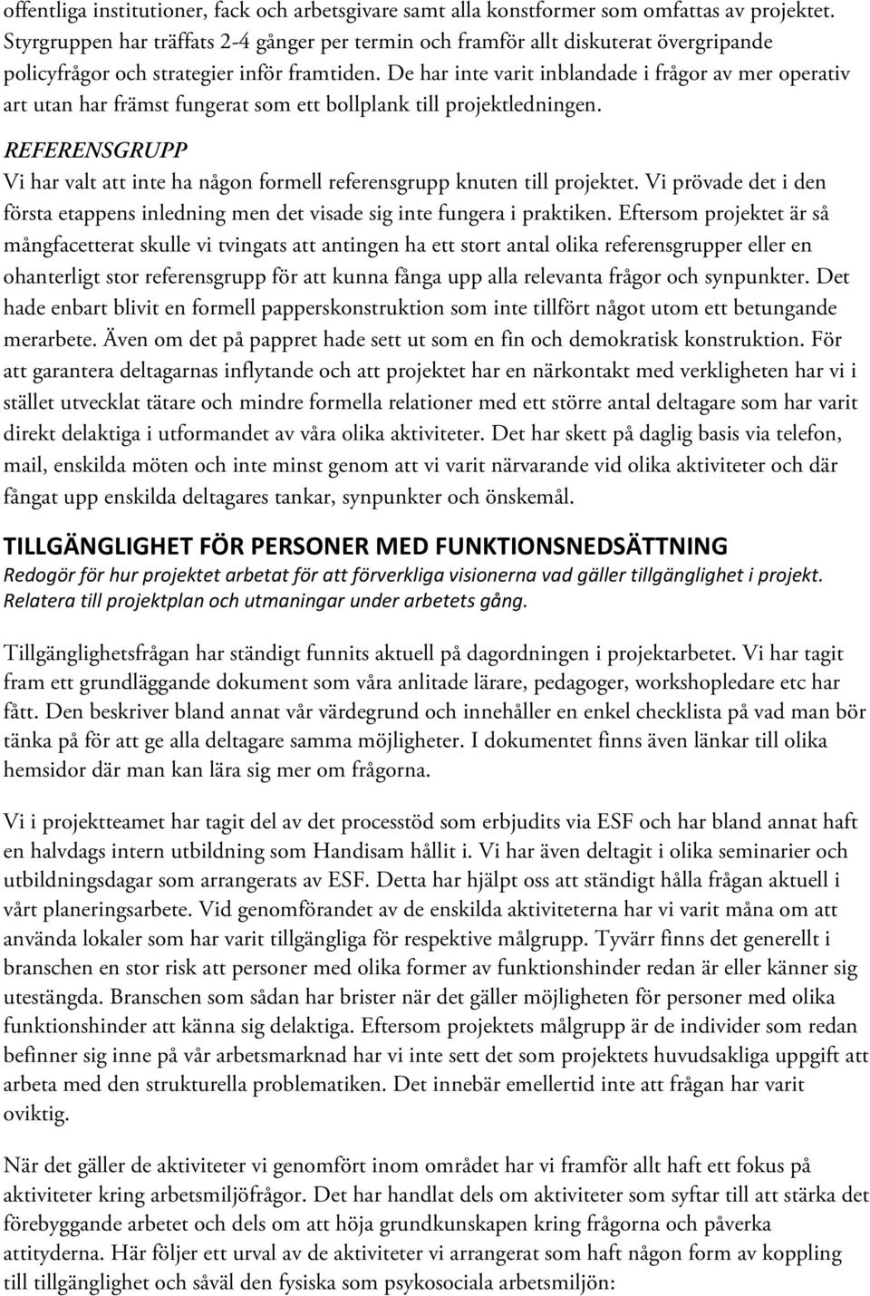 De har inte varit inblandade i frågor av mer operativ art utan har främst fungerat som ett bollplank till projektledningen.