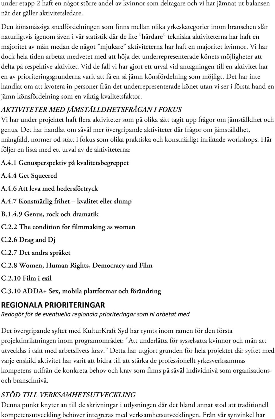 av män medan de något mjukare aktiviteterna har haft en majoritet kvinnor.