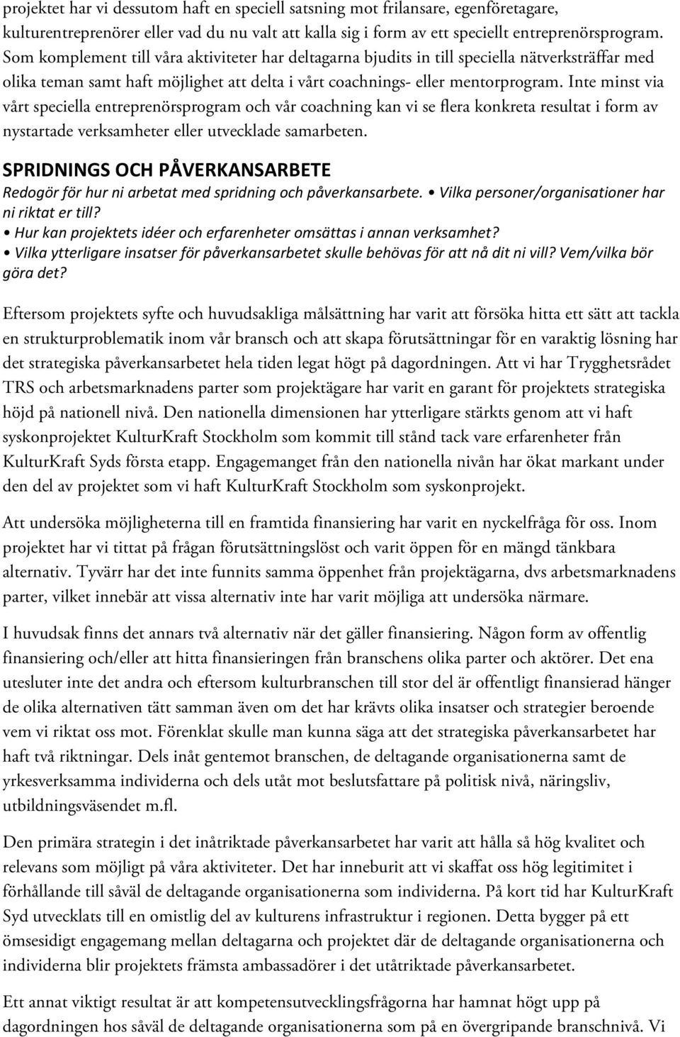 Inte minst via vårt speciella entreprenörsprogram och vår coachning kan vi se flera konkreta resultat i form av nystartade verksamheter eller utvecklade samarbeten.