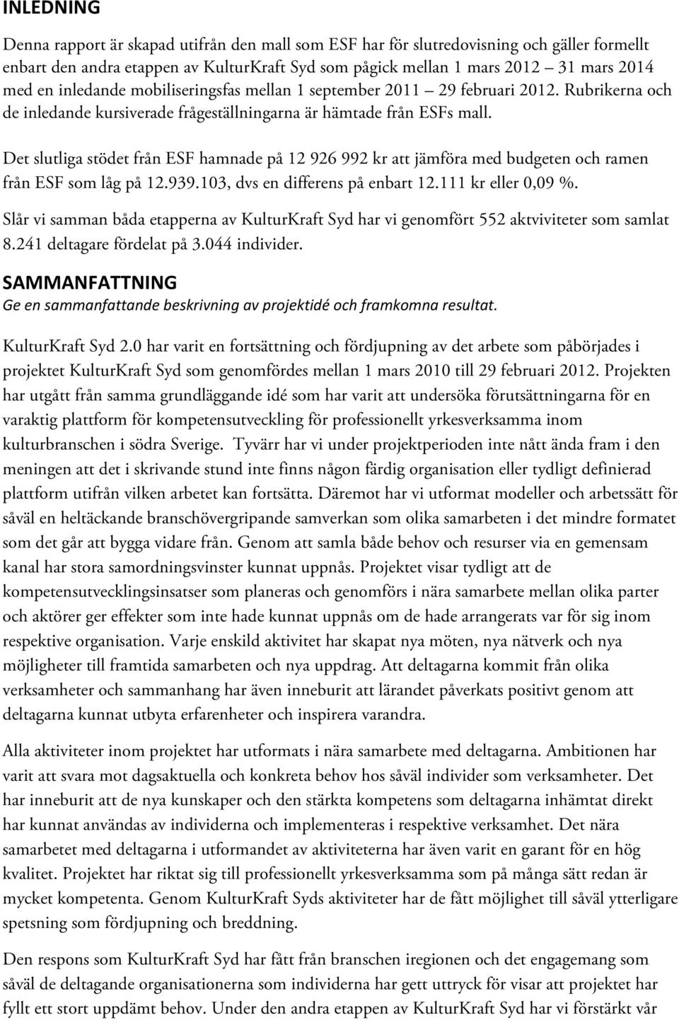 Det slutliga stödet från ESF hamnade på 12 926 992 kr att jämföra med budgeten och ramen från ESF som låg på 12.939.103, dvs en differens på enbart 12.111 kr eller 0,09 %.