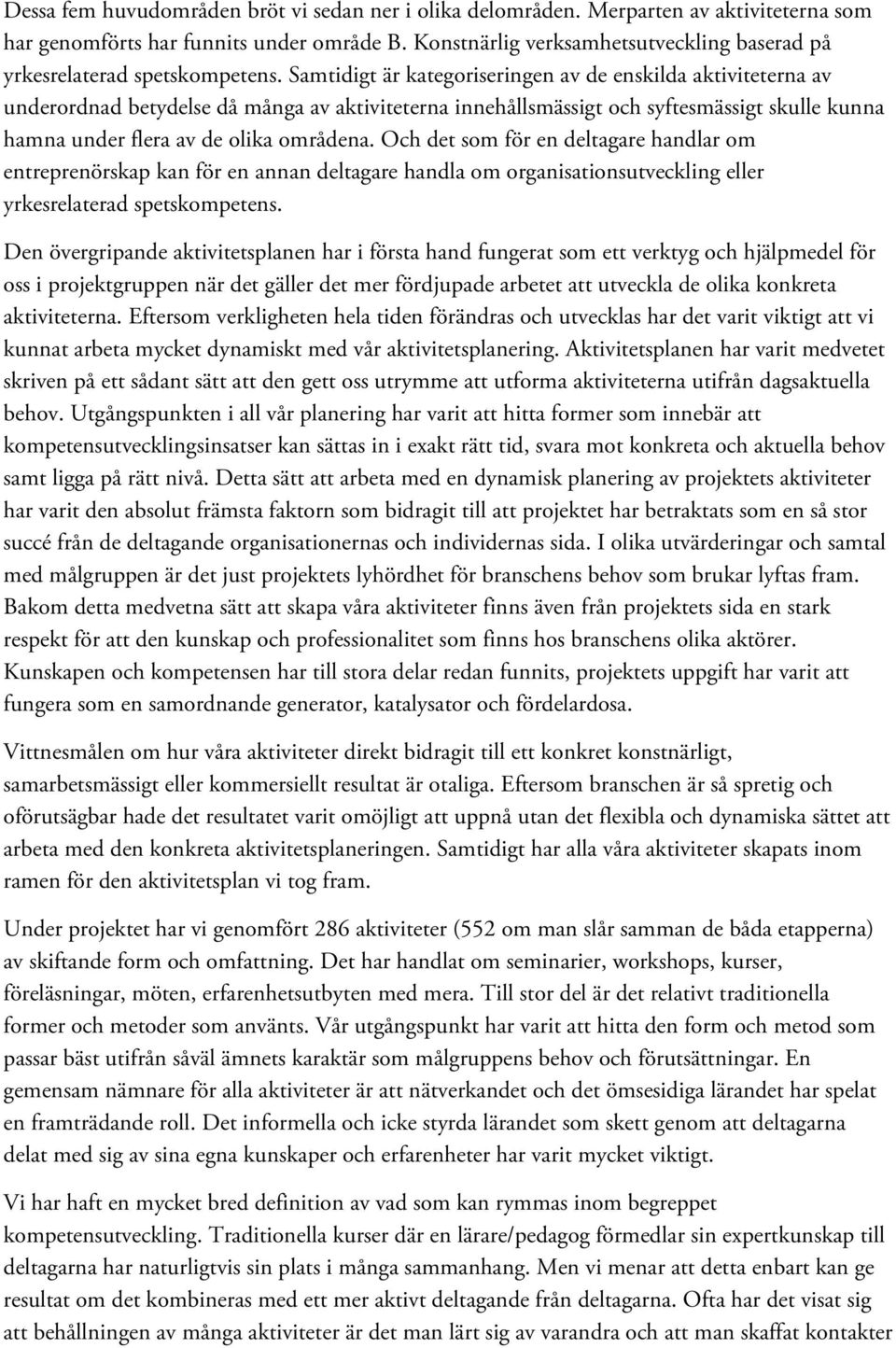 Samtidigt är kategoriseringen av de enskilda aktiviteterna av underordnad betydelse då många av aktiviteterna innehållsmässigt och syftesmässigt skulle kunna hamna under flera av de olika områdena.