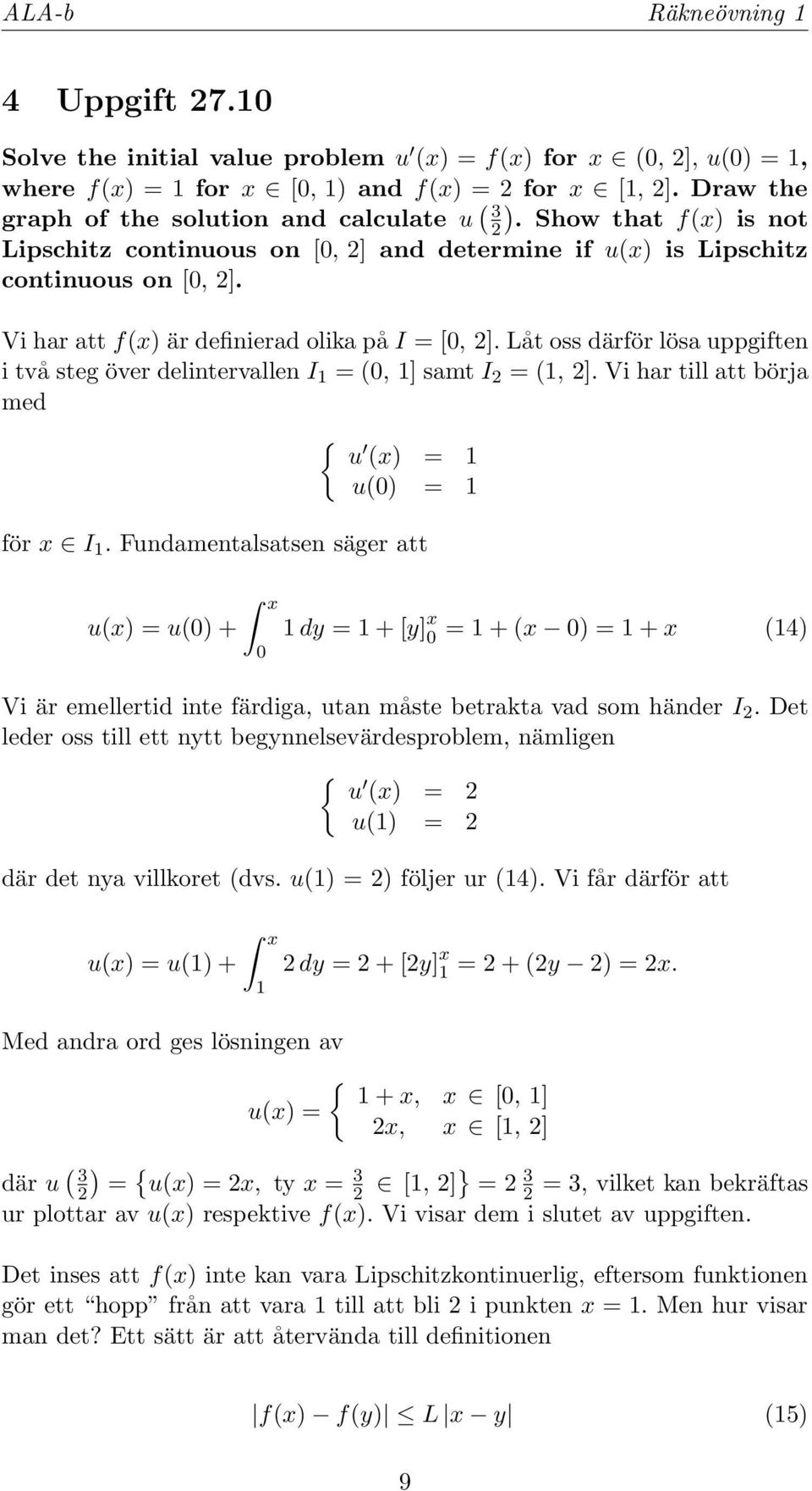 Låt oss därför lösa uppgiften i två steg över delintervallen I = (, ] samt I 2 = (, 2]. Vi har till att börja med { u (x) = u() = för x I.