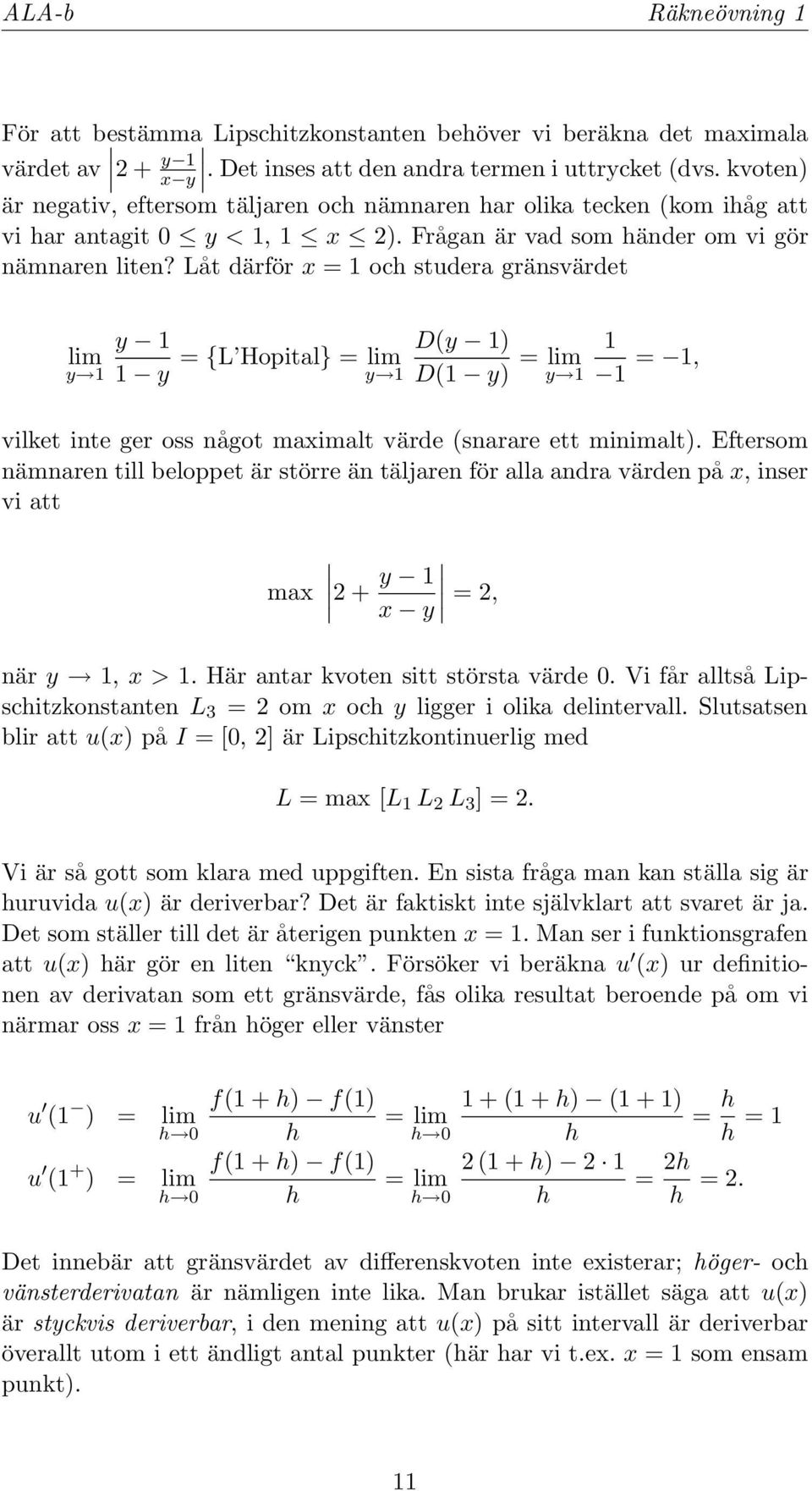 Låt därför x = och studera gränsvärdet lim y y y = {L Hopital} = lim y D(y ) D( y) = lim y =, vilket inte ger oss något maximalt värde (snarare ett minimalt).