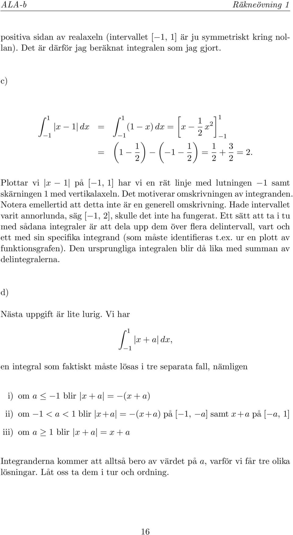 Hade intervallet varit annorlunda, säg [, 2], skulle det inte ha fungerat.