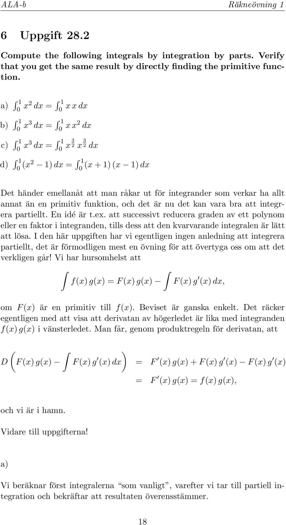 det är nu det kan vara bra att integrera partiellt. En idé är t.ex.