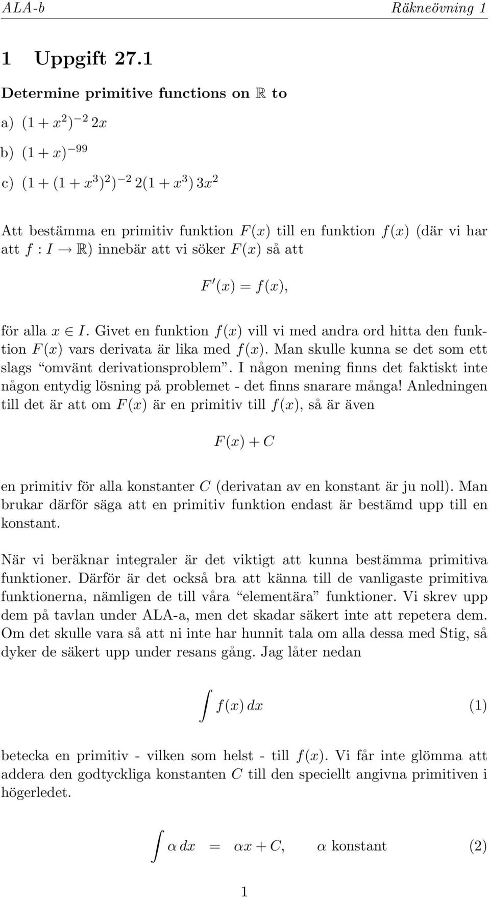 innebär att vi söker F (x) så att F (x) = f(x), för alla x I. Givet en funktion f(x) vill vi med andra ord hitta den funktion F (x) vars derivata är lika med f(x).