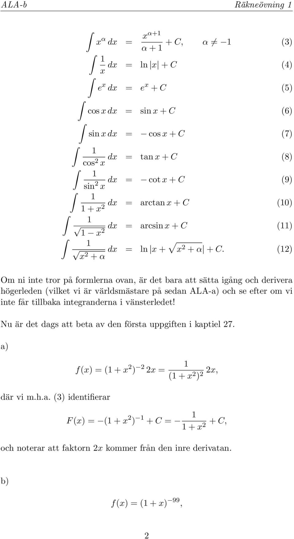 (2) Om ni inte tror på formlerna ovan, är det bara att sätta igång och derivera högerleden (vilket vi är världsmästare på sedan ALA-a) och se efter om vi inte får tillbaka