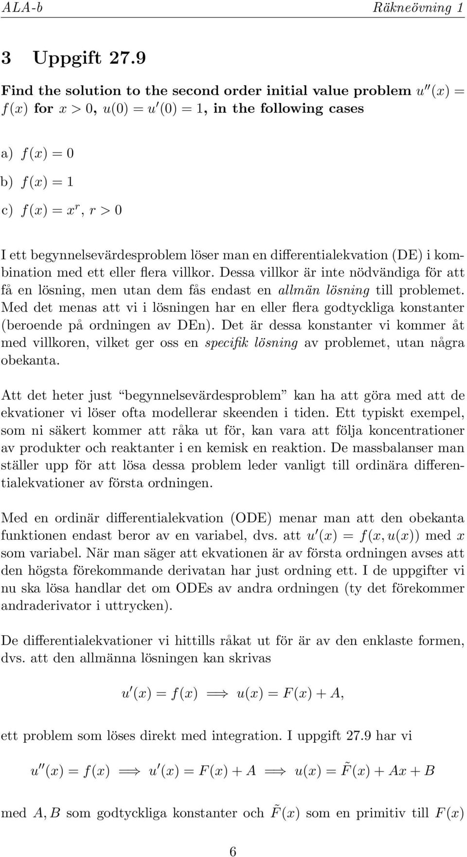 en differentialekvation (DE) i kombination med ett eller flera villkor. Dessa villkor är inte nödvändiga för att få en lösning, men utan dem fås endast en allmän lösning till problemet.