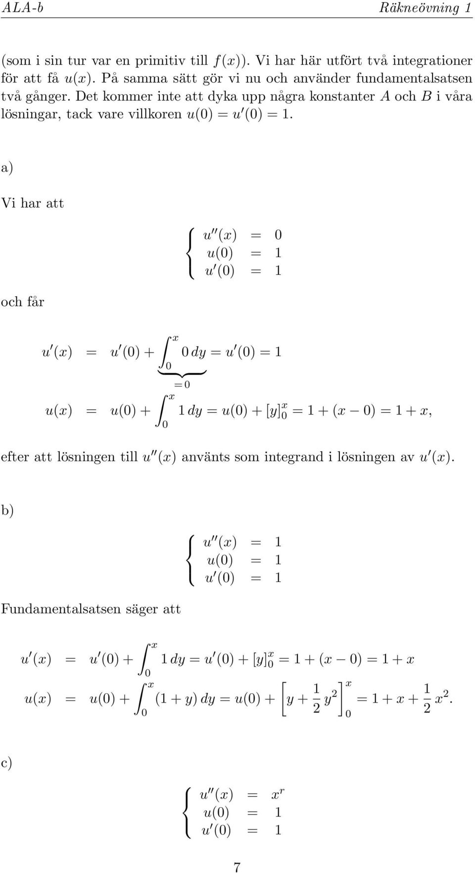 a) Vi har att u (x) = u() = u () = och får x u (x) = u () + dy = u () = } {{ } u(x) = u() + = x dy = u() + [y] x = + (x ) = + x, efter att lösningen till u (x)