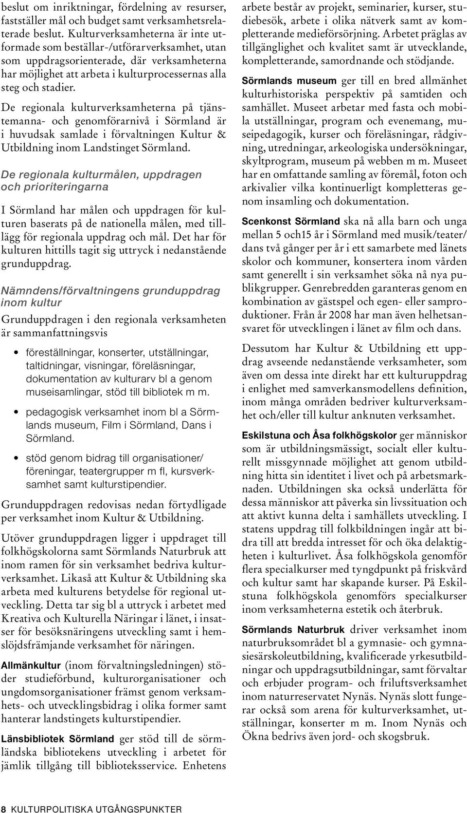 De regionala kulturverksamheterna på tjänstemanna- och genomförarnivå i Sörmland är i huvudsak samlade i förvaltningen Kultur & Utbildning inom Landstinget Sörmland.