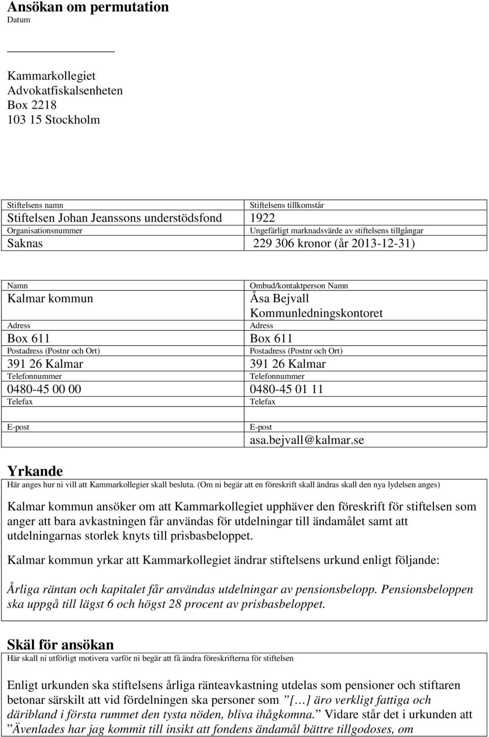 Adress Box 611 Box 611 Postadress (Postnr och Ort) Postadress (Postnr och Ort) 391 26 Kalmar 391 26 Kalmar Telefonnummer Telefonnummer 0480-45 00 00 0480-45 01 11 Telefax Telefax E-post E-post asa.