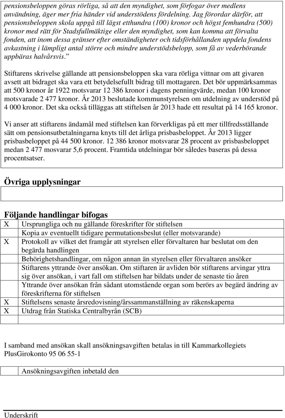 fonden, att inom dessa gränser efter omständigheter och tidsförhållanden uppdela fondens avkastning i lämpligt antal större och mindre understödsbelopp, som få av vederbörande uppbäras halvårsvis.