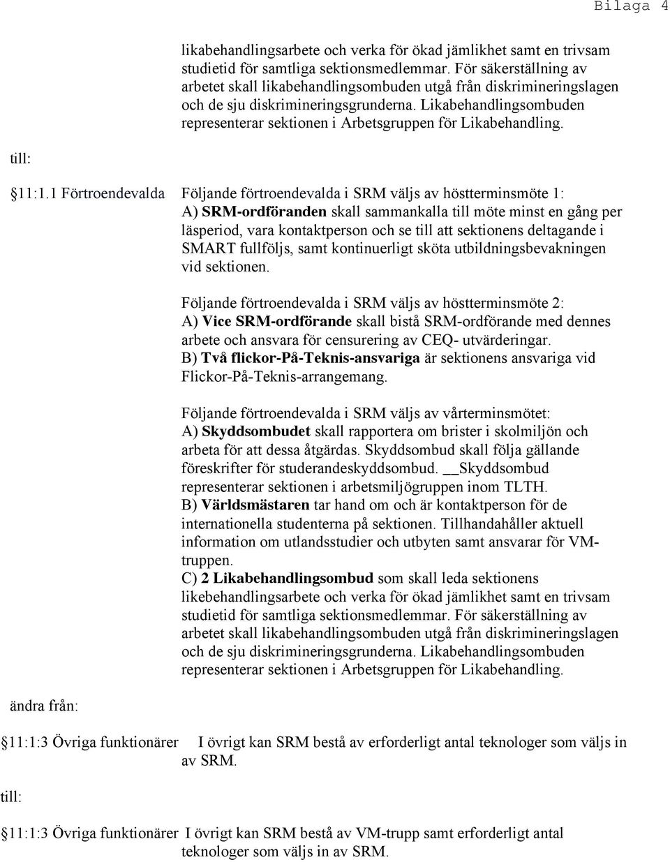 Likabehandlingsombuden representerar sektionen i Arbetsgruppen för Likabehandling. 11:1.