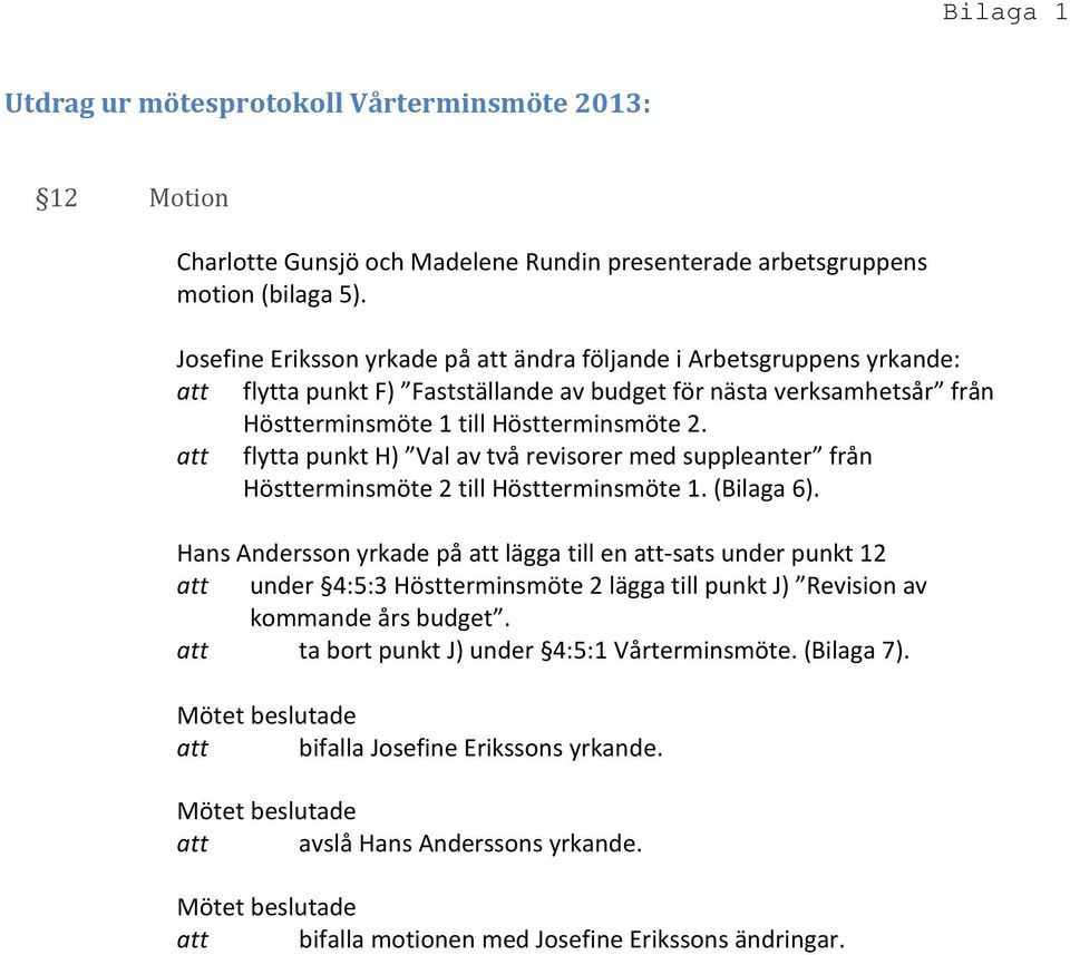 att flytta punkt H) Val av två revisorer med suppleanter från Höstterminsmöte 2 till Höstterminsmöte 1. (Bilaga 6).