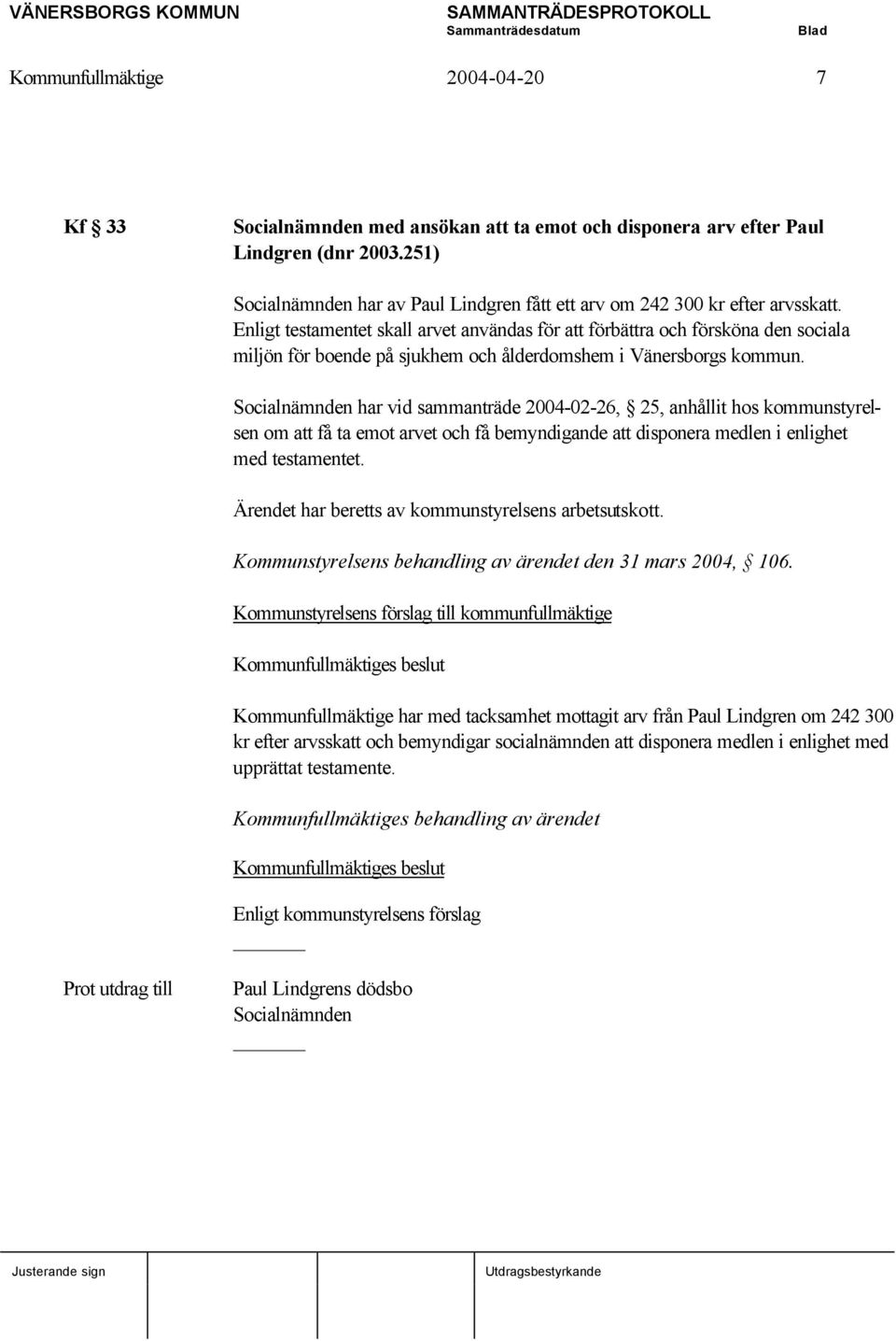 Enligt testamentet skall arvet användas för att förbättra och försköna den sociala miljön för boende på sjukhem och ålderdomshem i Vänersborgs kommun.