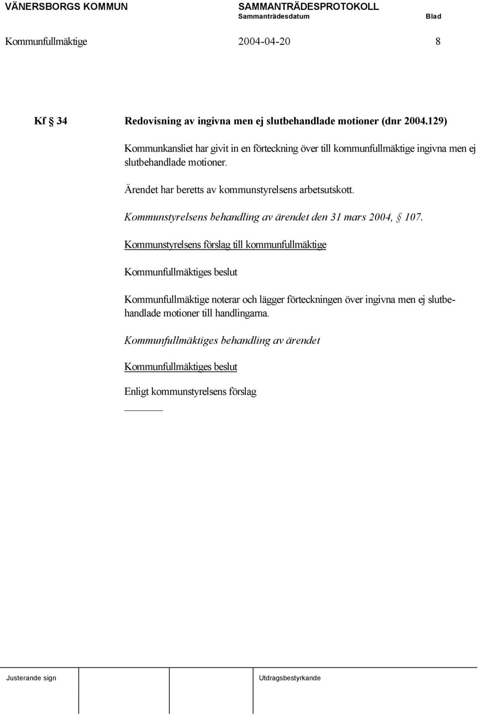 Ärendet har beretts av kommunstyrelsens arbetsutskott. Kommunstyrelsens behandling av ärendet den 31 mars 2004, 107.