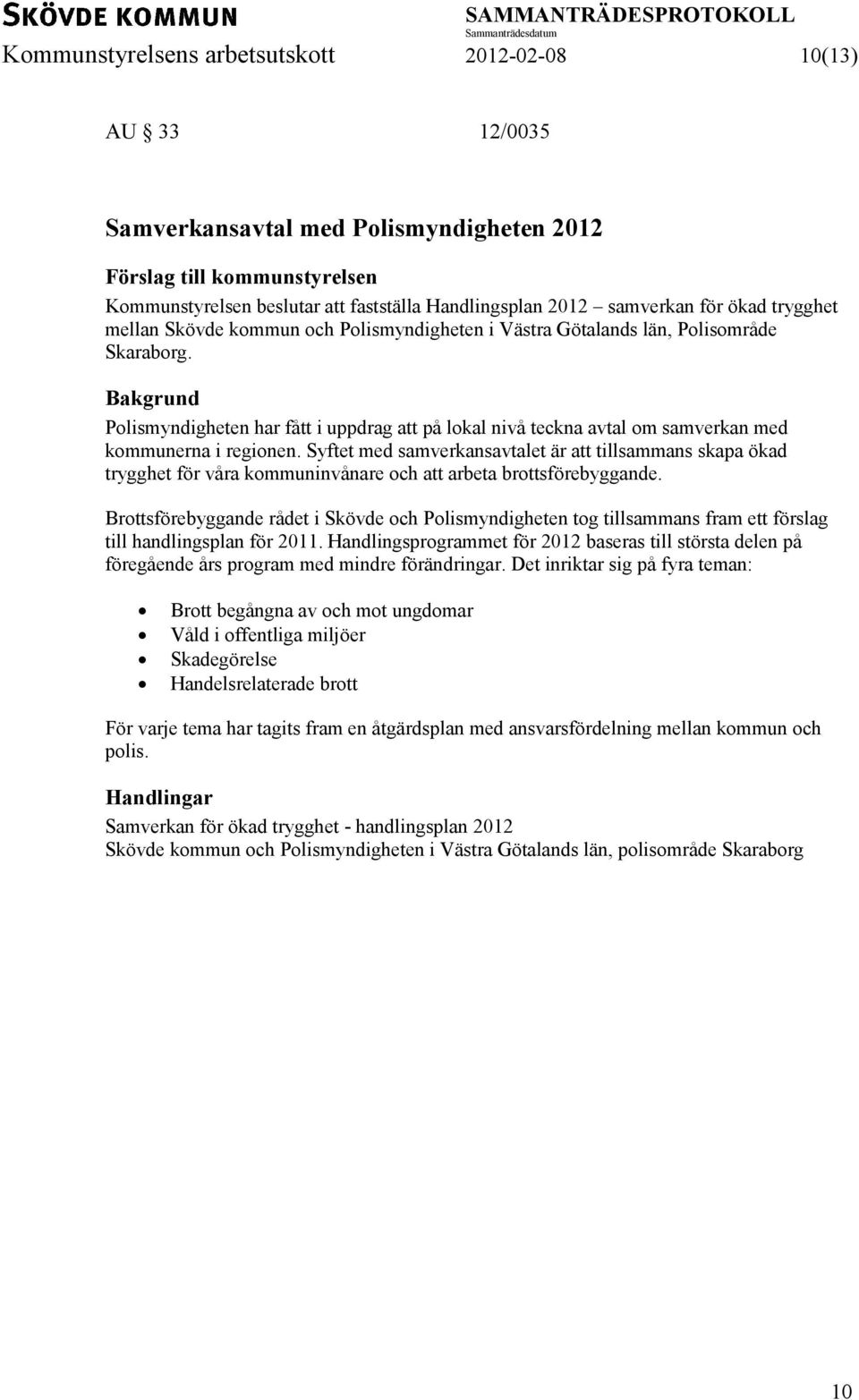 Bakgrund Polismyndigheten har fått i uppdrag att på lokal nivå teckna avtal om samverkan med kommunerna i regionen.