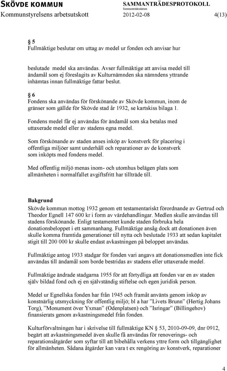 6 Fondens ska användas för förskönande av Skövde kommun, inom de gränser som gällde för Skövde stad år 1932, se kartskiss bilaga 1.