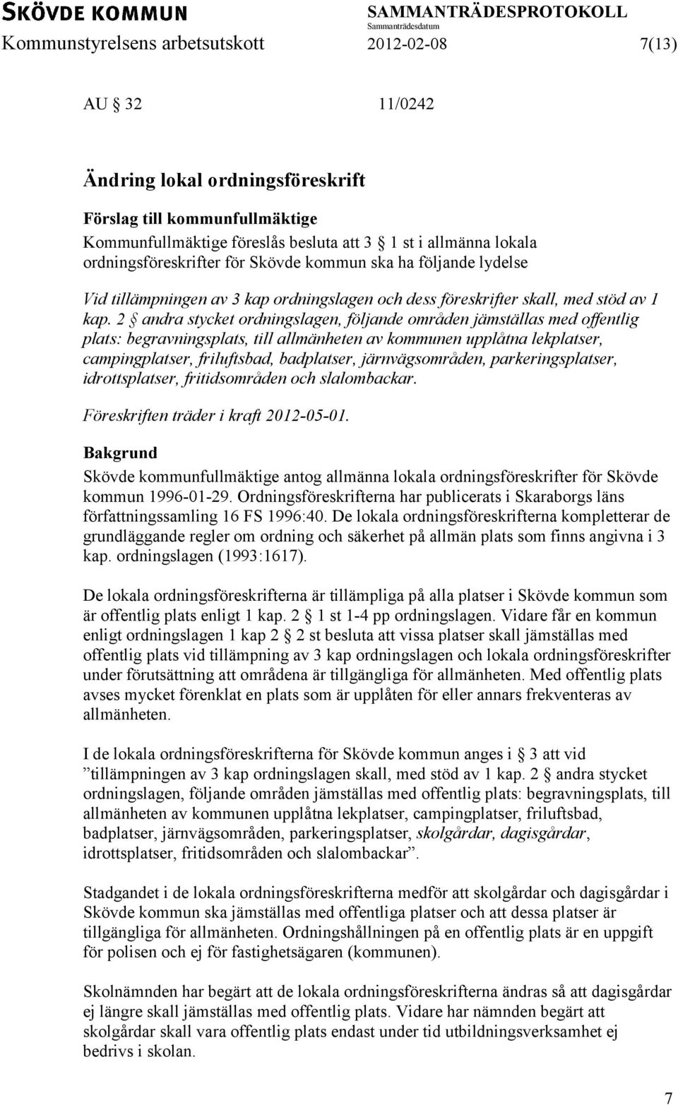 2 andra stycket ordningslagen, följande områden jämställas med offentlig plats: begravningsplats, till allmänheten av kommunen upplåtna lekplatser, campingplatser, friluftsbad, badplatser,