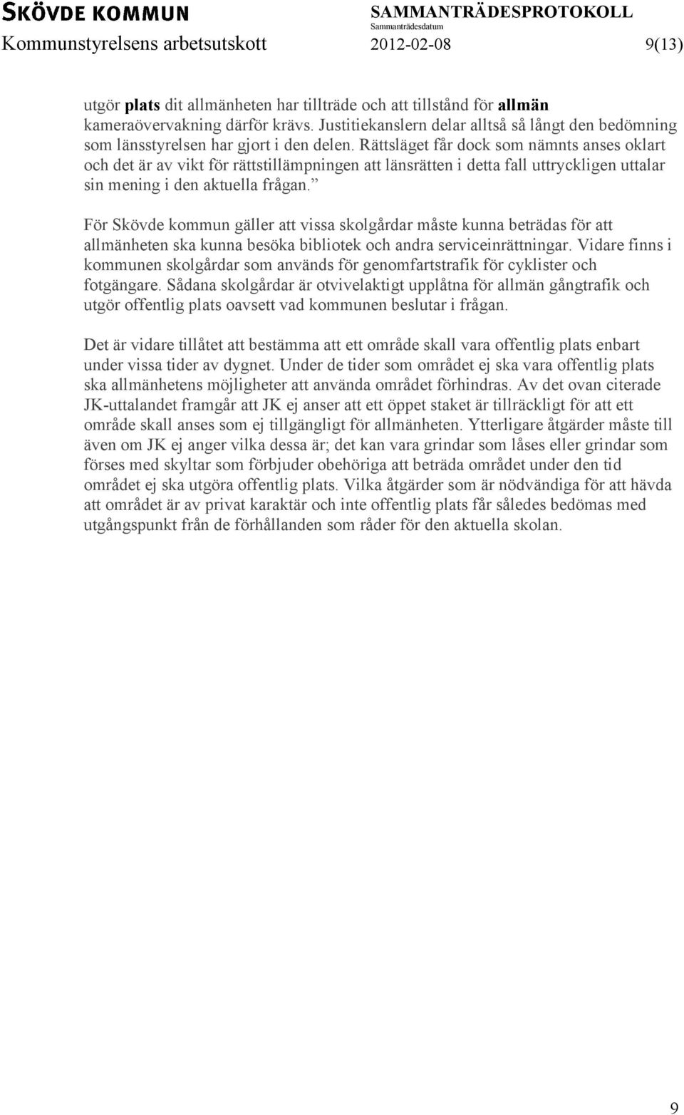 Rättsläget får dock som nämnts anses oklart och det är av vikt för rättstillämpningen att länsrätten i detta fall uttryckligen uttalar sin mening i den aktuella frågan.