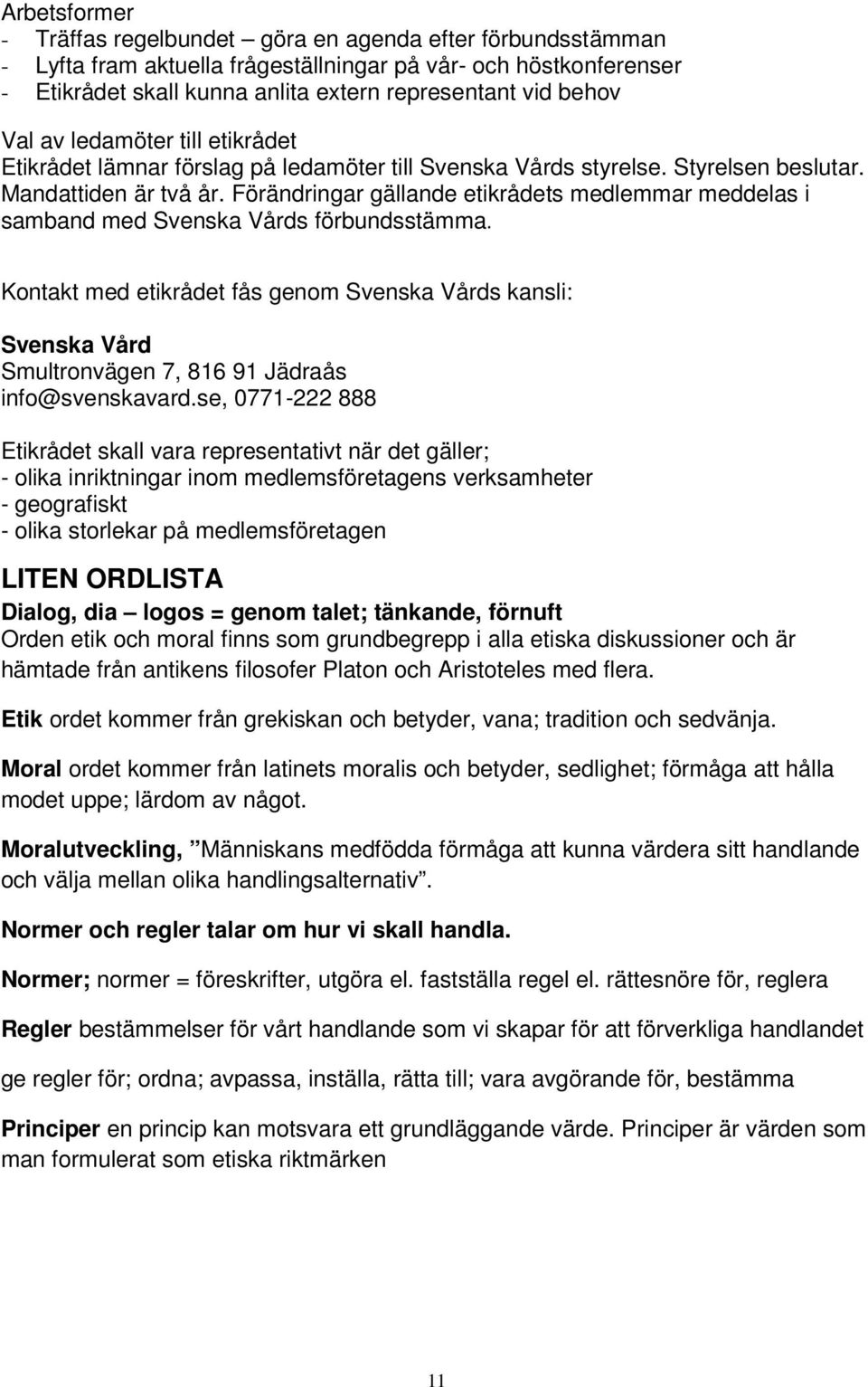 Förändringar gällande etikrådets medlemmar meddelas i samband med Svenska Vårds förbundsstämma.