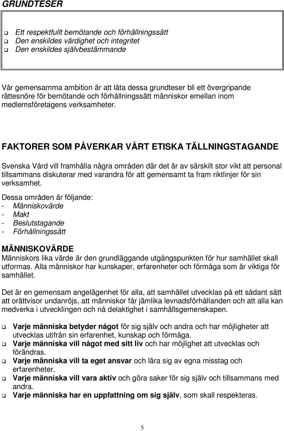 FAKTORER SOM PÅVERKAR VÅRT ETISKA TÄLLNINGSTAGANDE Svenska Vård vill framhålla några områden där det är av särskilt stor vikt att personal tillsammans diskuterar med varandra för att gemensamt ta