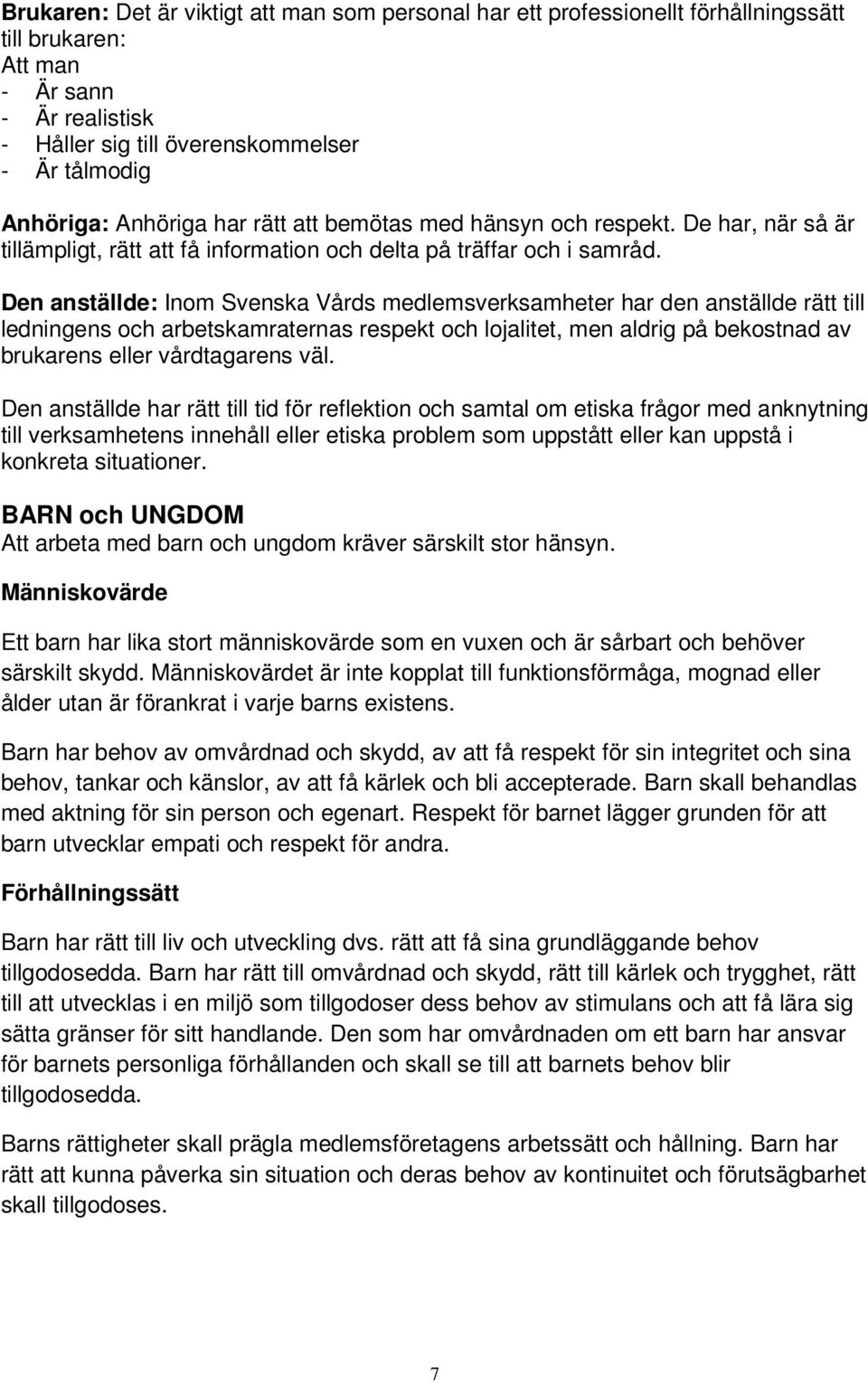 Den anställde: Inom Svenska Vårds medlemsverksamheter har den anställde rätt till ledningens och arbetskamraternas respekt och lojalitet, men aldrig på bekostnad av brukarens eller vårdtagarens väl.