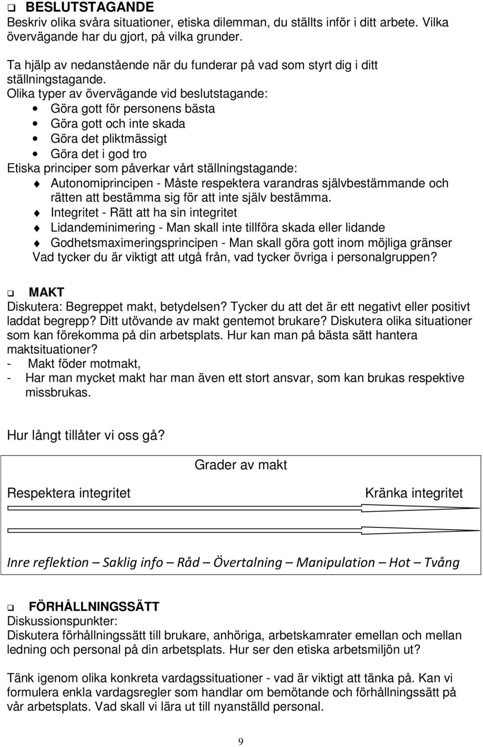 Olika typer av övervägande vid beslutstagande: Göra gott för personens bästa Göra gott och inte skada Göra det pliktmässigt Göra det i god tro Etiska principer som påverkar vårt ställningstagande: