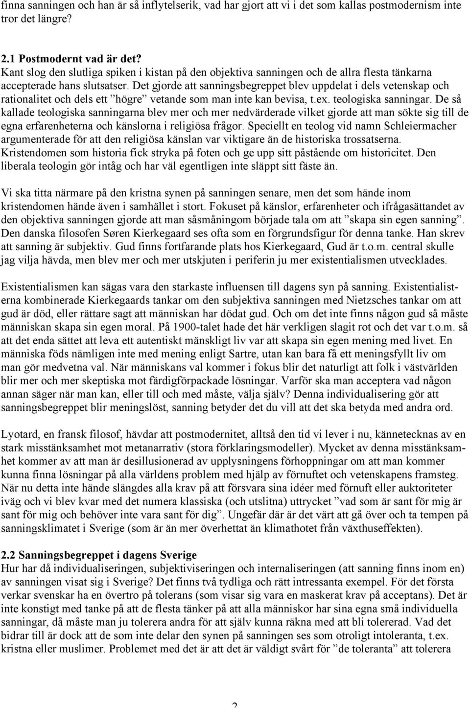 Det gjorde att sanningsbegreppet blev uppdelat i dels vetenskap och rationalitet och dels ett högre vetande som man inte kan bevisa, t.ex. teologiska sanningar.