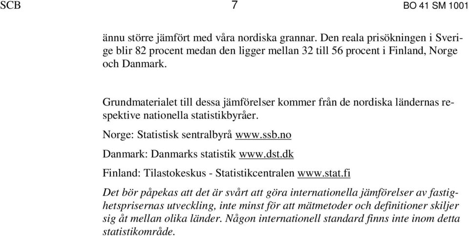 Grundmaterialet till dessa jämförelser kommer från de nordiska ländernas respektive nationella statistikbyråer. Norge: Statistisk sentralbyrå www.ssb.