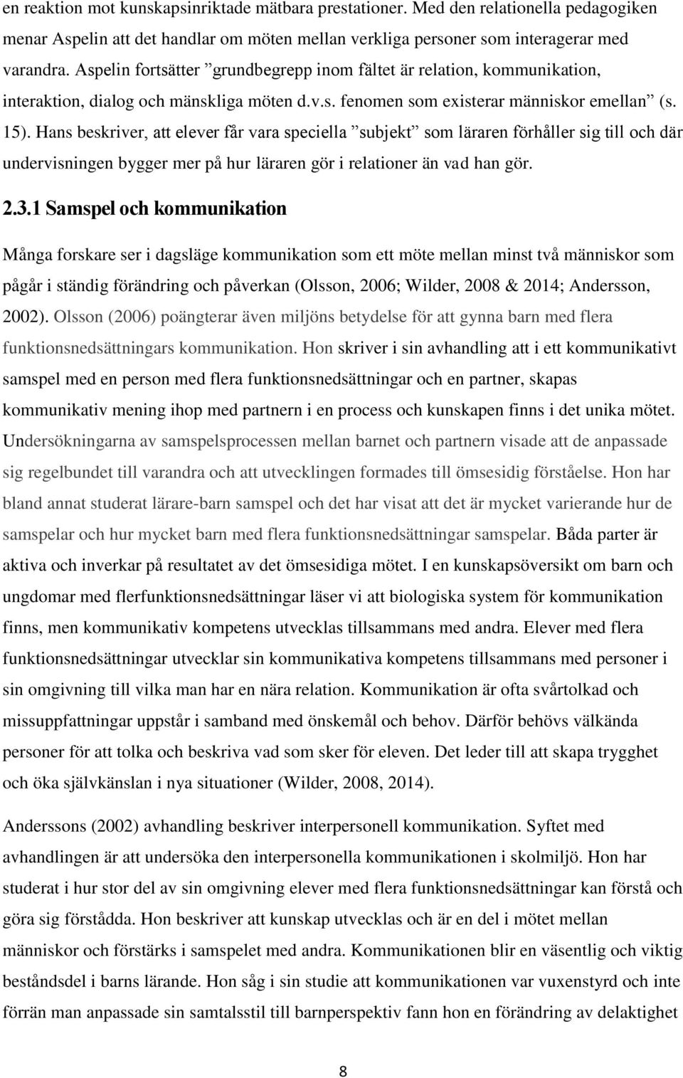 Hans beskriver, att elever får vara speciella subjekt som läraren förhåller sig till och där undervisningen bygger mer på hur läraren gör i relationer än vad han gör. 2.3.