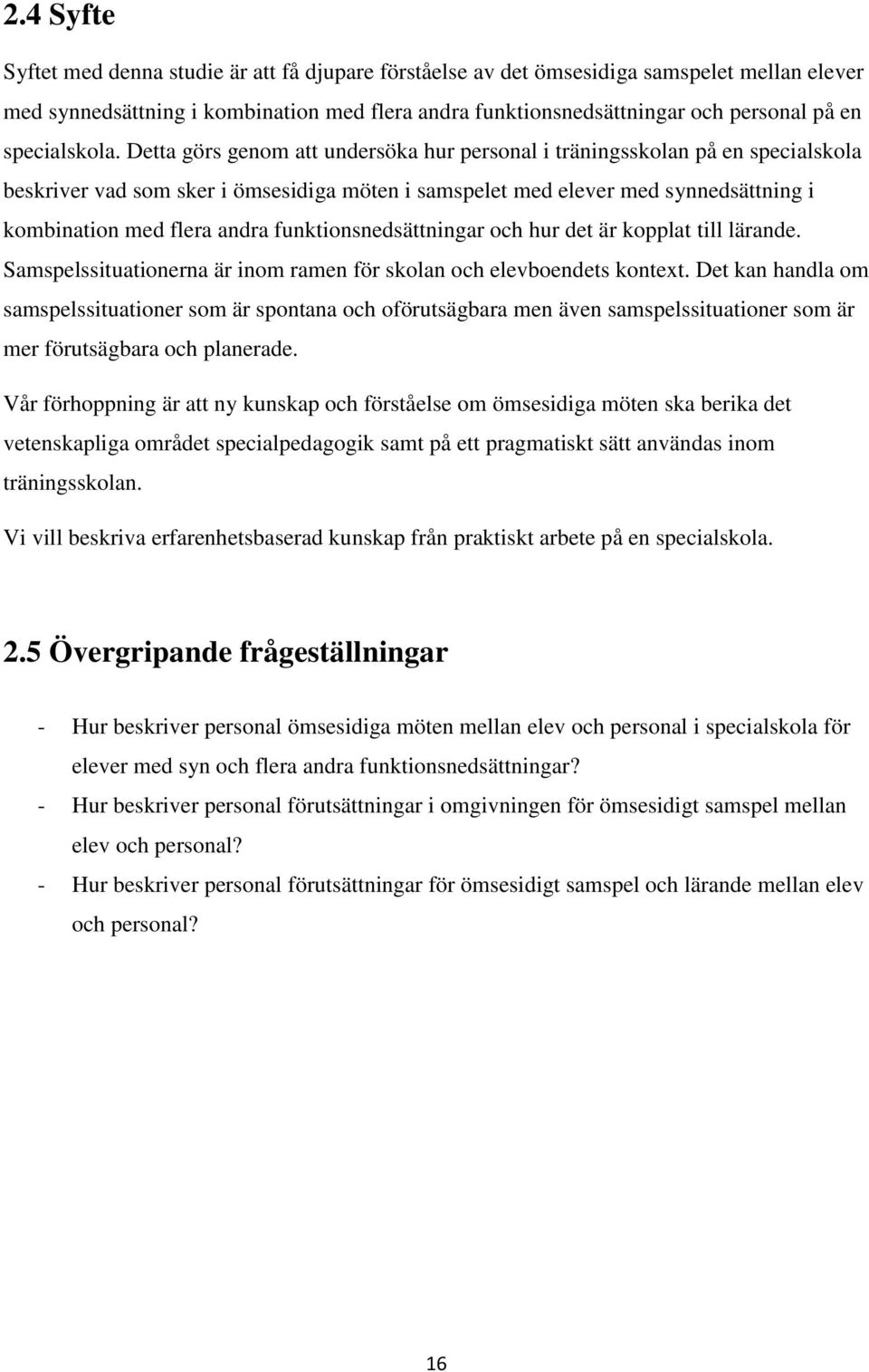 Detta görs genom att undersöka hur personal i träningsskolan på en specialskola beskriver vad som sker i ömsesidiga möten i samspelet med elever med synnedsättning i kombination med flera andra