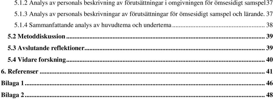 37 5.1.4 Sammanfattande analys av huvudtema och undertema... 38 5.2 Metoddiskussion... 39 5.