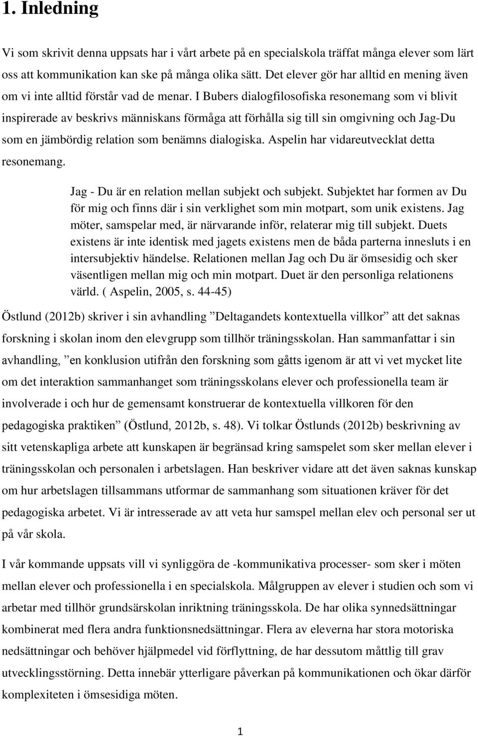 I Bubers dialogfilosofiska resonemang som vi blivit inspirerade av beskrivs människans förmåga att förhålla sig till sin omgivning och Jag-Du som en jämbördig relation som benämns dialogiska.