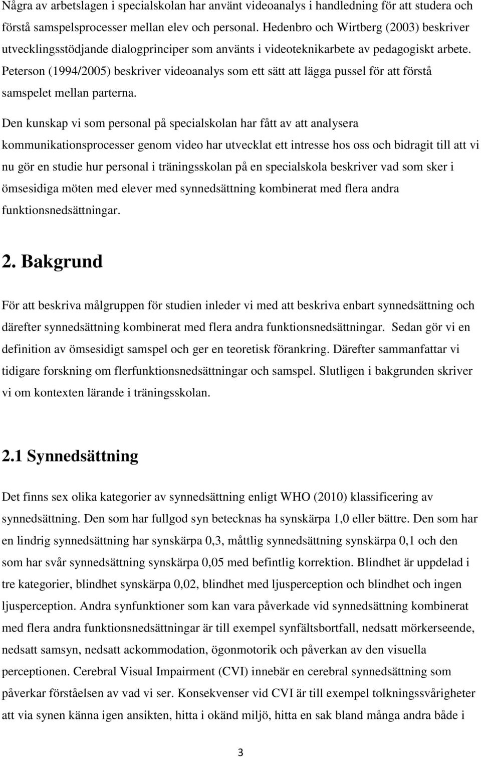 Peterson (1994/2005) beskriver videoanalys som ett sätt att lägga pussel för att förstå samspelet mellan parterna.