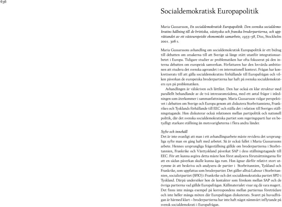 Maria Gussarssons avhandling om socialdemokratisk Europapolitik är ett bidrag till debatten om orsakerna till att Sverige så länge stått utanför integrationsarbetet i Europa.