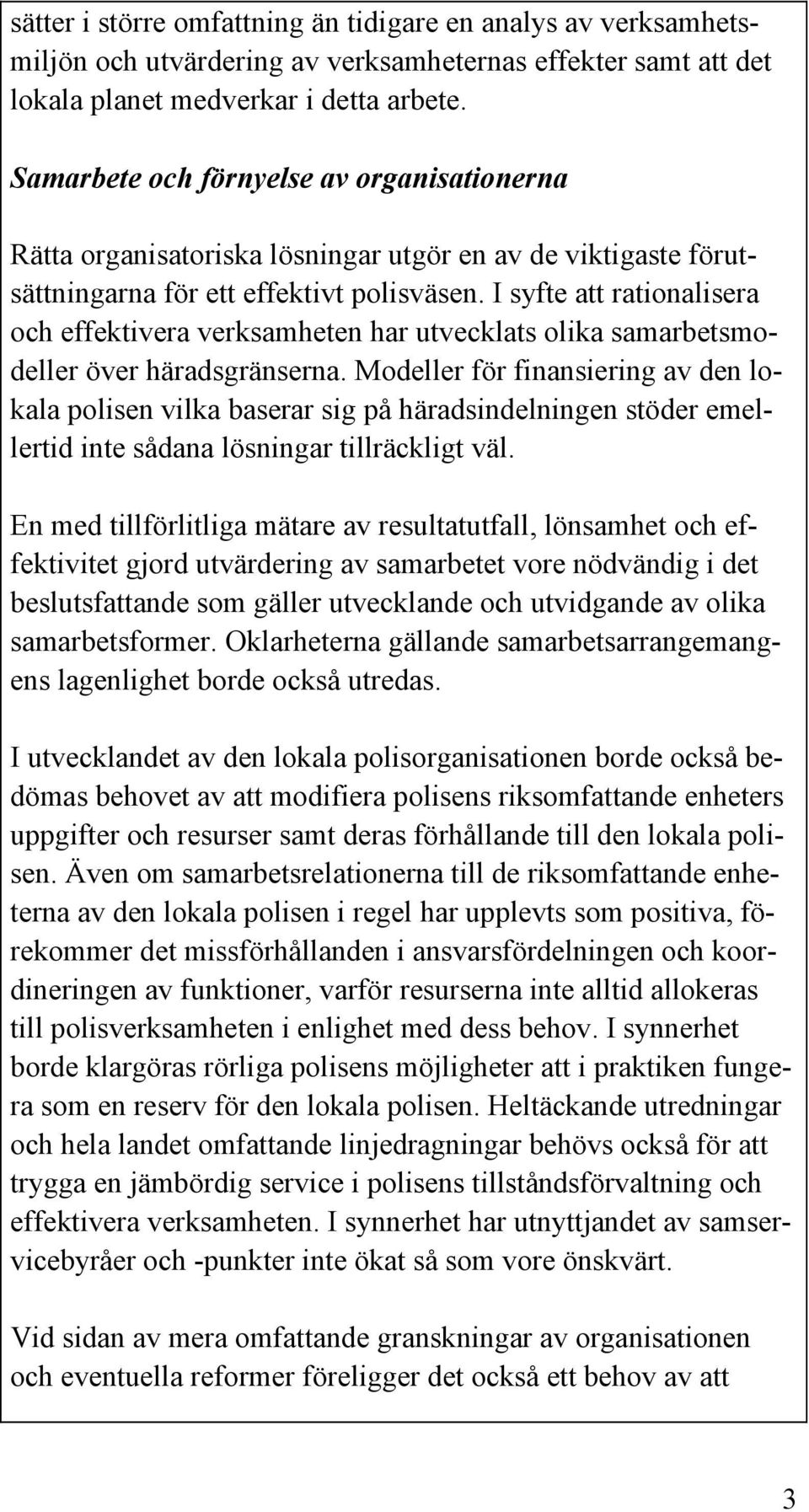 I syfte att rationalisera och effektivera verksamheten har utvecklats olika samarbetsmodeller över häradsgränserna.