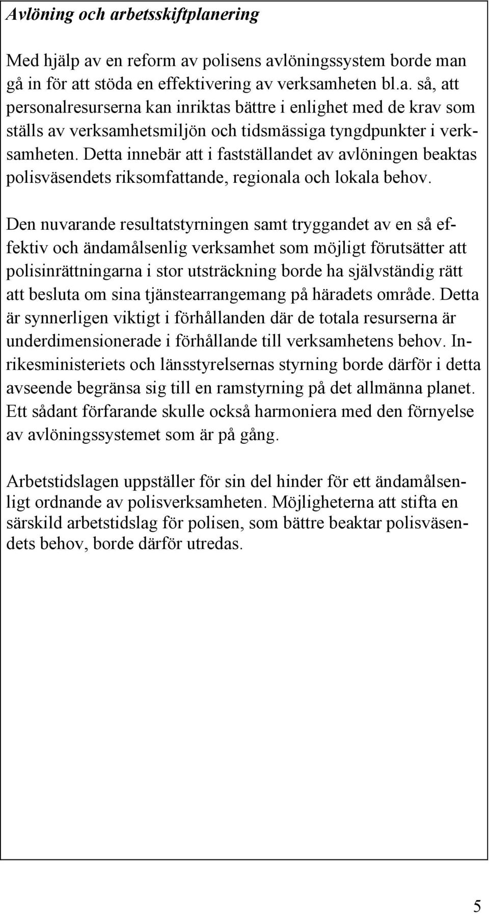 Den nuvarande resultatstyrningen samt tryggandet av en så effektiv och ändamålsenlig verksamhet som möjligt förutsätter att polisinrättningarna i stor utsträckning borde ha självständig rätt att