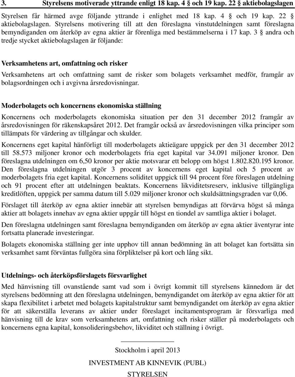 Styrelsens motivering till att den föreslagna vinstutdelningen samt föreslagna bemyndiganden om återköp av egna aktier är förenliga med bestämmelserna i 17 kap.