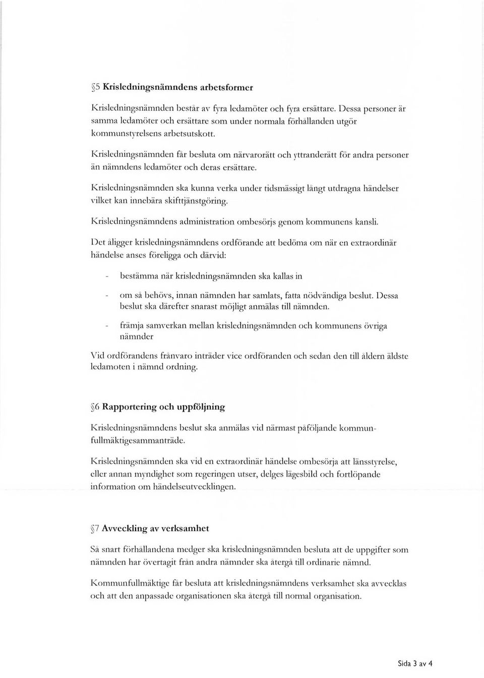 Krisledningsnämnden får besluta om närvarorätt och yttranderätt för andra personer än nämndens ledamöter och deras ersättare.