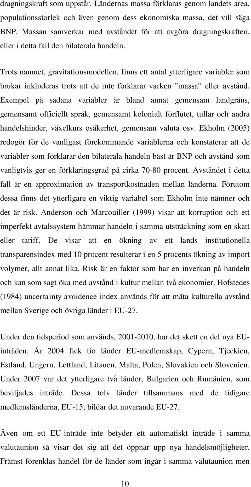 Trots namnet, gravitationsmodellen, finns ett antal ytterligare variabler som brukar inkluderas trots att de inte förklarar varken massa eller avstånd.