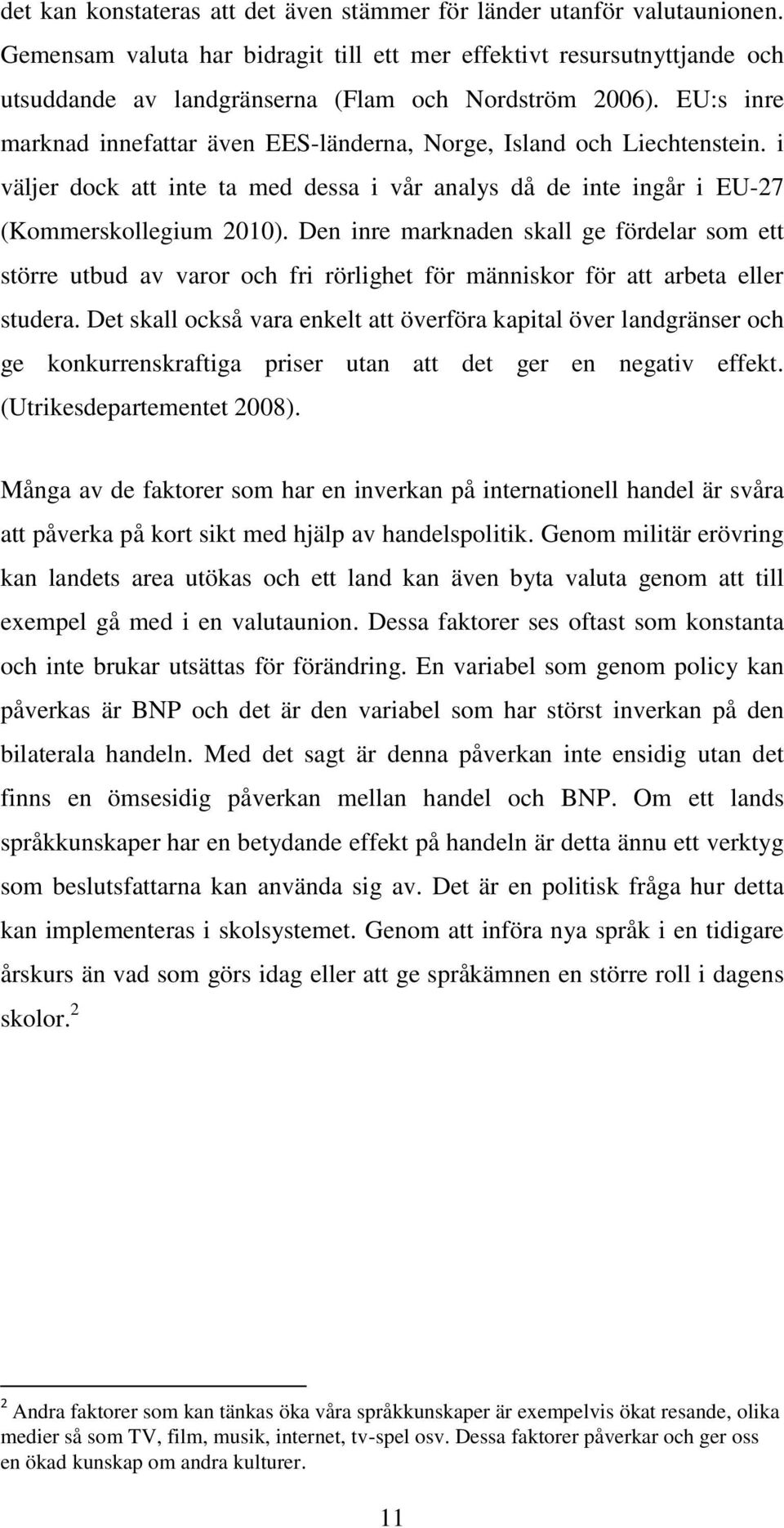 EU:s inre marknad innefattar även EES-länderna, Norge, Island och Liechtenstein. i väljer dock att inte ta med dessa i vår analys då de inte ingår i EU-27 (Kommerskollegium 2010).