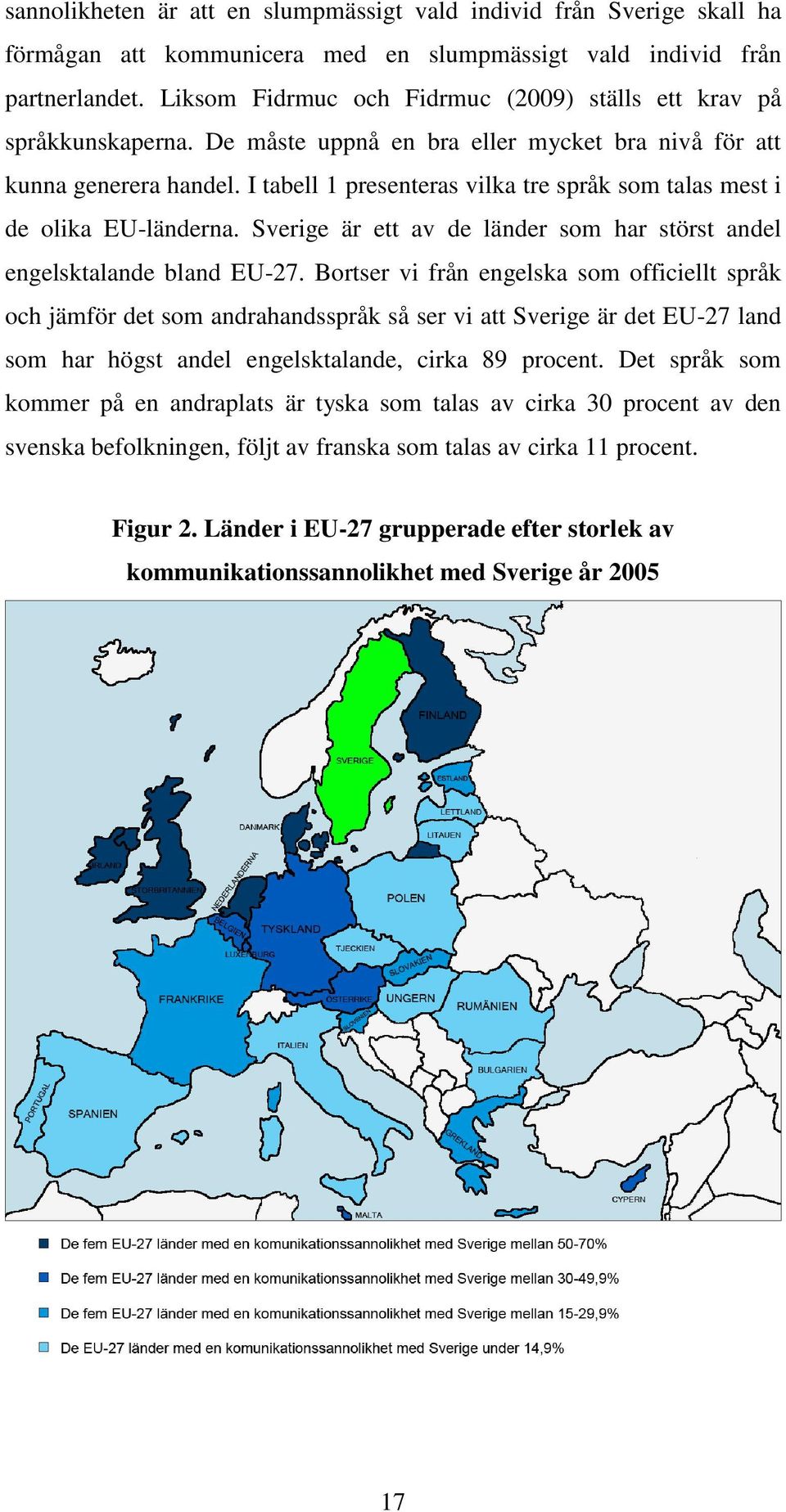 I tabell 1 presenteras vilka tre språk som talas mest i de olika EU-länderna. Sverige är ett av de länder som har störst andel engelsktalande bland EU-27.